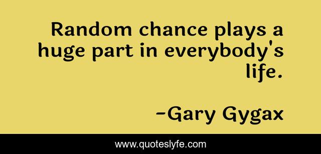 Random chance plays a huge part in everybody's life.