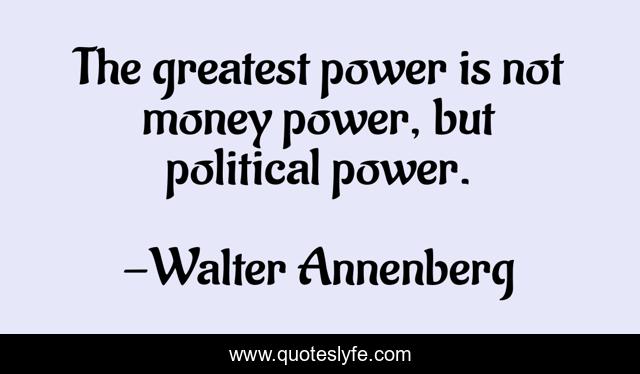 The greatest power is not money power, but political power.