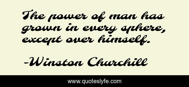 The power of man has grown in every sphere, except over himself.