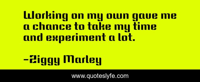 Working on my own gave me a chance to take my time and experiment a lot.