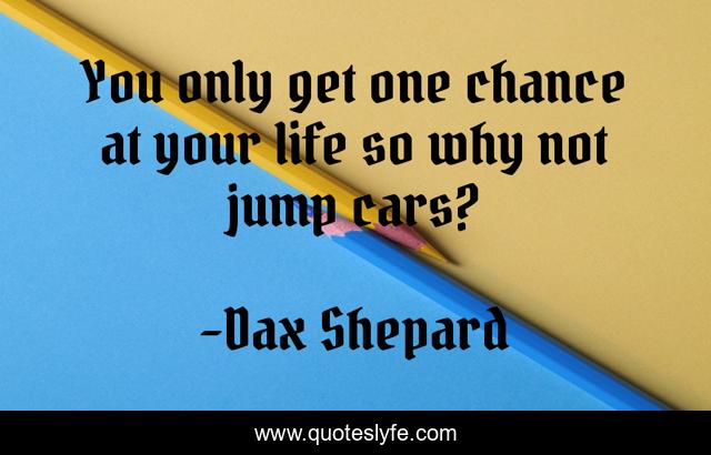You only get one chance at your life so why not jump cars?