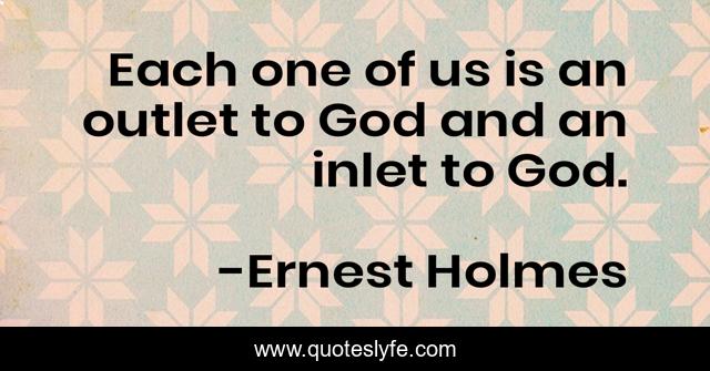 Each one of us is an outlet to God and an inlet to God.