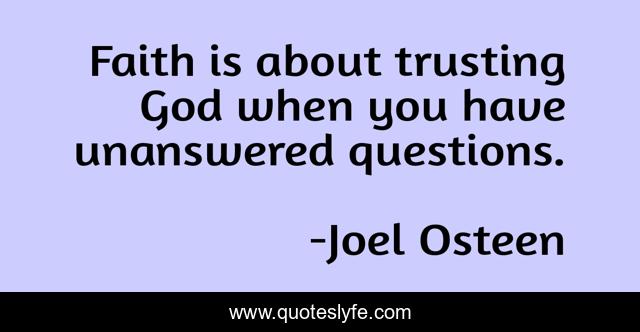 Faith is about trusting God when you have unanswered questions.