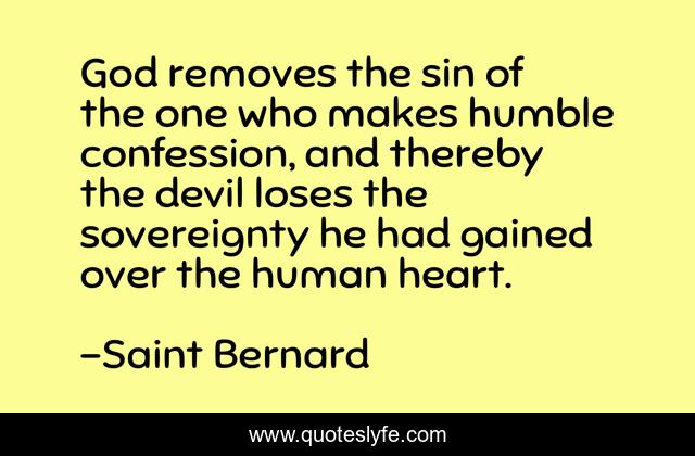 God removes the sin of the one who makes humble confession, and thereby the devil loses the sovereignty he had gained over the human heart.