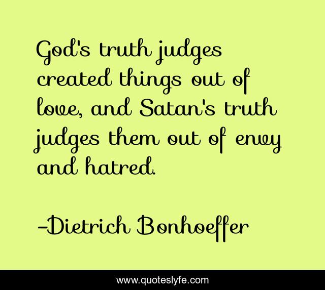 God's truth judges created things out of love, and Satan's truth judges them out of envy and hatred.