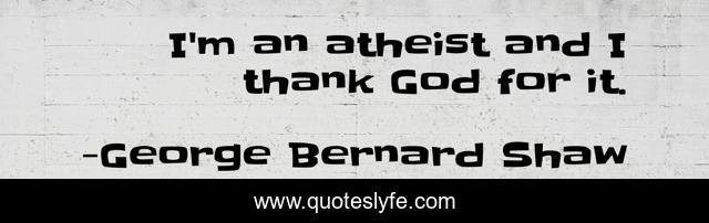 I'm an atheist and I thank God for it.