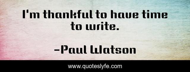 I'm thankful to have time to write.