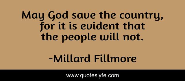 May God save the country, for it is evident that the people will not.