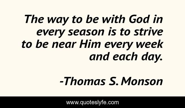 The way to be with God in every season is to strive to be near Him every week and each day.