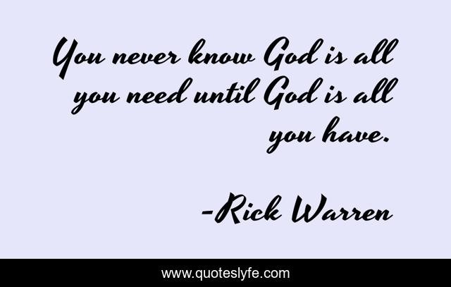 You never know God is all you need until God is all you have.