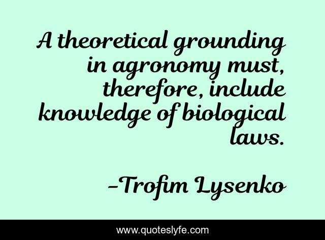 A theoretical grounding in agronomy must, therefore, include knowledge of biological laws.