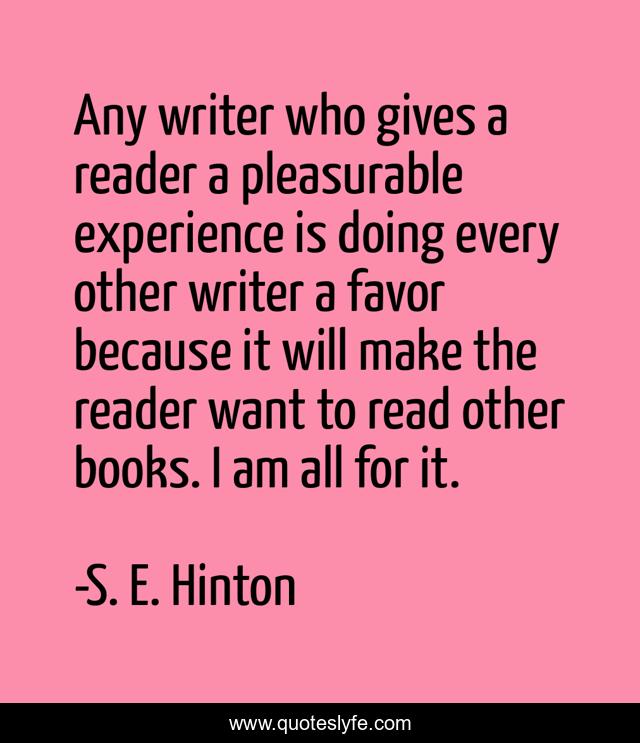 Any writer who gives a reader a pleasurable experience is doing every other writer a favor because it will make the reader want to read other books. I am all for it.