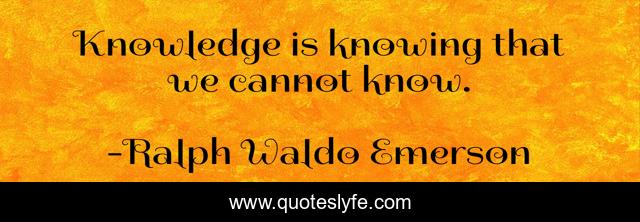 Knowledge is knowing that we cannot know.