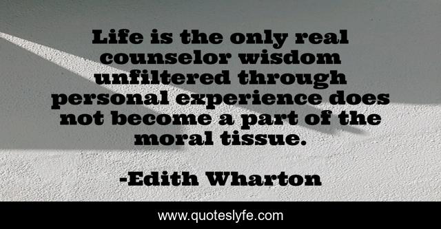 Life is the only real counselor wisdom unfiltered through personal experience does not become a part of the moral tissue.