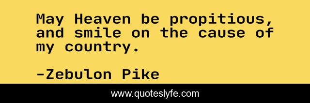 May Heaven be propitious, and smile on the cause of my country.