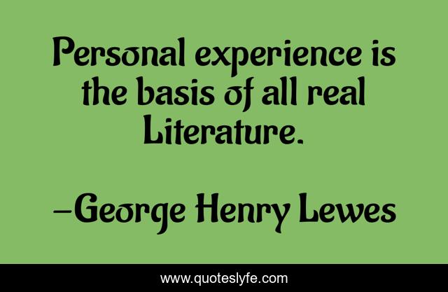 Personal experience is the basis of all real Literature.