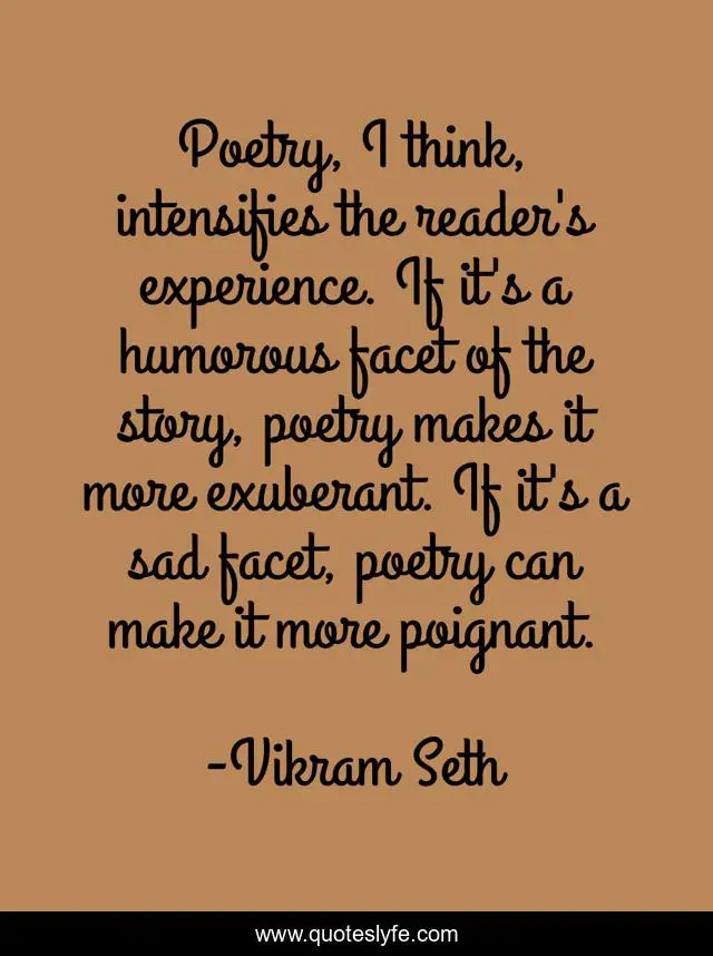 Poetry, I think, intensifies the reader's experience. If it's a humorous facet of the story, poetry makes it more exuberant. If it's a sad facet, poetry can make it more poignant.