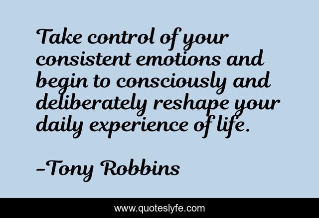 Take control of your consistent emotions and begin to consciously and deliberately reshape your daily experience of life.