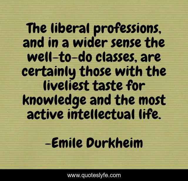 The liberal professions, and in a wider sense the well-to-do classes, are certainly those with the liveliest taste for knowledge and the most active intellectual life.