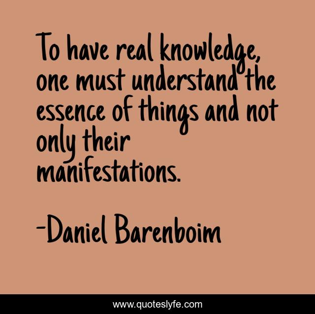 To have real knowledge, one must understand the essence of things and not only their manifestations.