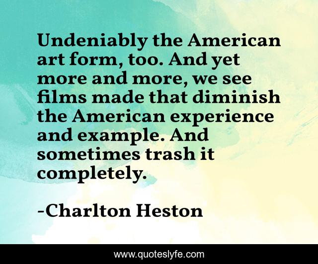 Undeniably the American art form, too. And yet more and more, we see films made that diminish the American experience and example. And sometimes trash it completely.