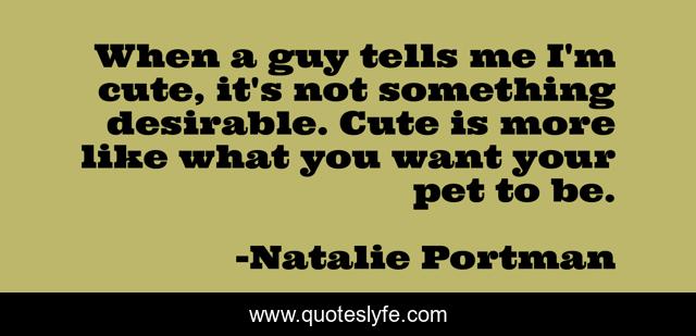 When a guy tells me I'm cute, it's not something desirable. Cute is more like what you want your pet to be.