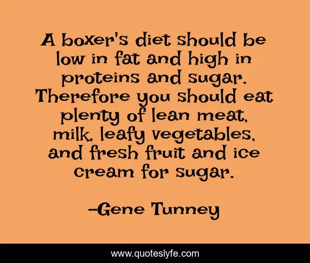 A boxer's diet should be low in fat and high in proteins and sugar. Therefore you should eat plenty of lean meat, milk, leafy vegetables, and fresh fruit and ice cream for sugar.
