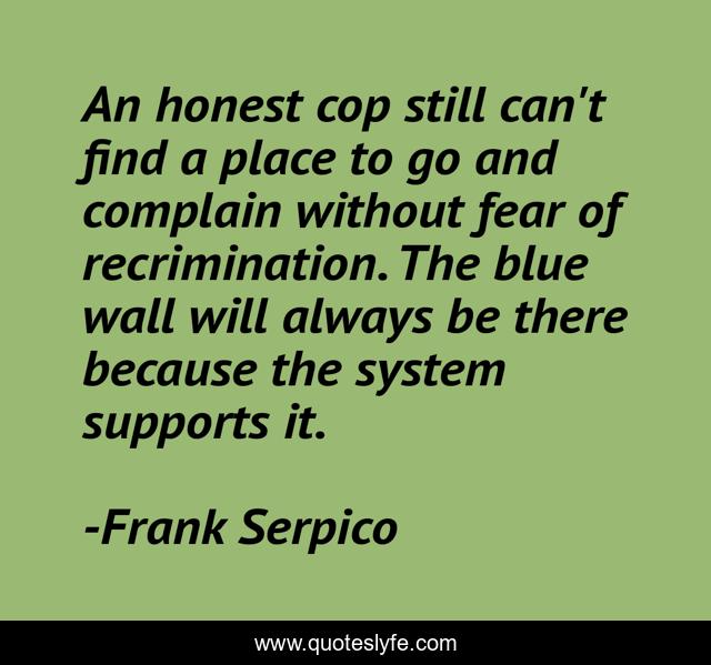 An honest cop still can't find a place to go and complain without fear of recrimination. The blue wall will always be there because the system supports it.