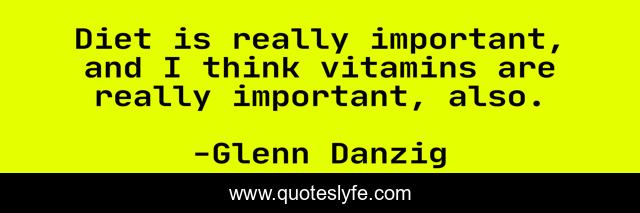 Diet is really important, and I think vitamins are really important, also.
