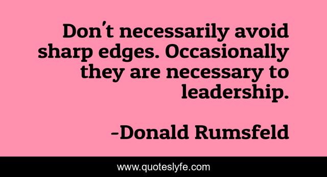 Don't necessarily avoid sharp edges. Occasionally they are necessary to leadership.