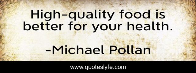 High-quality food is better for your health.