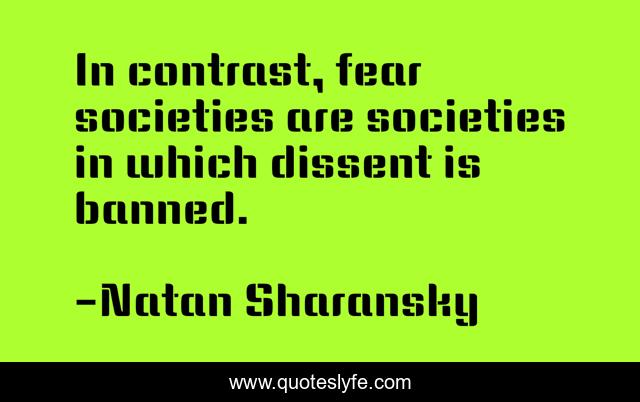 In contrast, fear societies are societies in which dissent is banned.