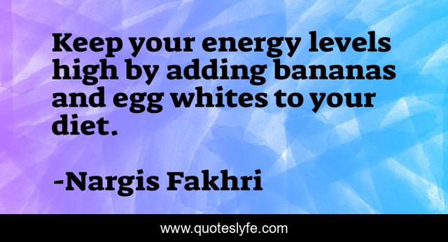 Keep your energy levels high by adding bananas and egg whites to your diet.