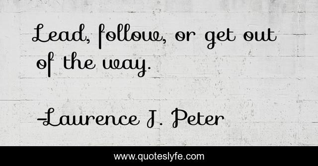 Lead, follow, or get out of the way.