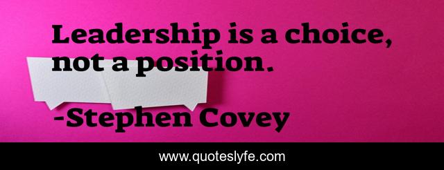 Leadership is a choice, not a position.
