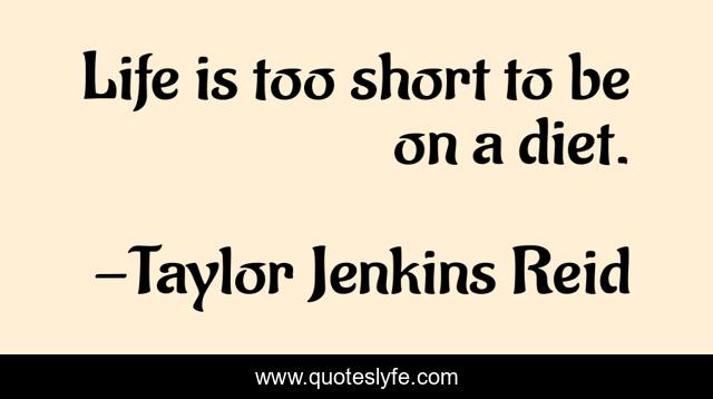 Life is too short to be on a diet.
