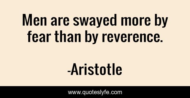 Men are swayed more by fear than by reverence.