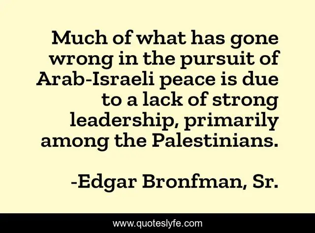 Much of what has gone wrong in the pursuit of Arab-Israeli peace is due to a lack of strong leadership, primarily among the Palestinians.