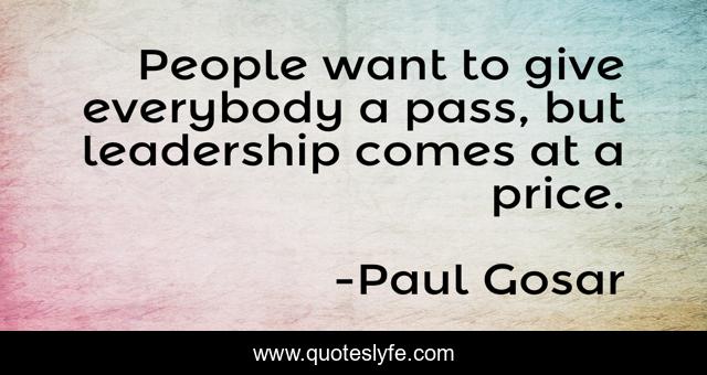 People want to give everybody a pass, but leadership comes at a price.