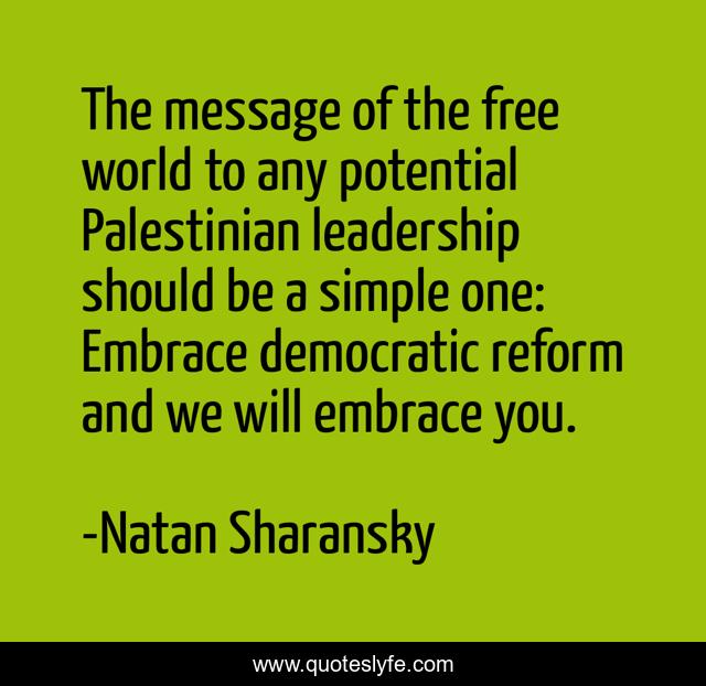 The message of the free world to any potential Palestinian leadership should be a simple one: Embrace democratic reform and we will embrace you.