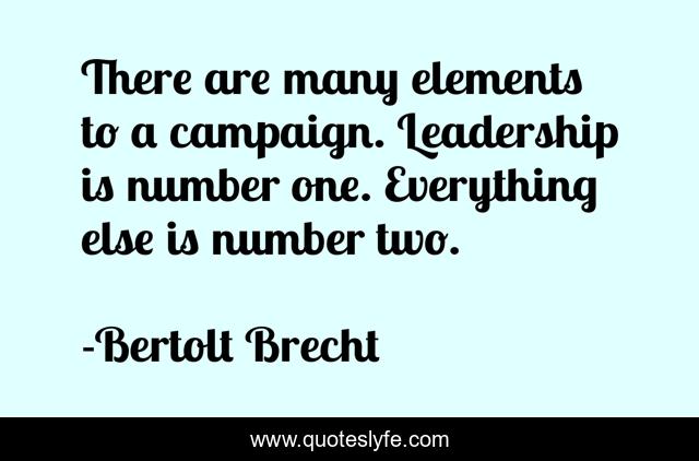 There are many elements to a campaign. Leadership is number one. Everything else is number two.