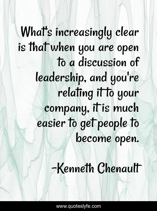 What's increasingly clear is that when you are open to a discussion of leadership, and you're relating it to your company, it is much easier to get people to become open.