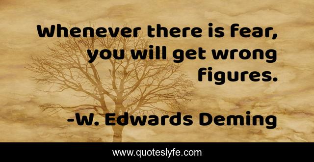 Whenever there is fear, you will get wrong figures.