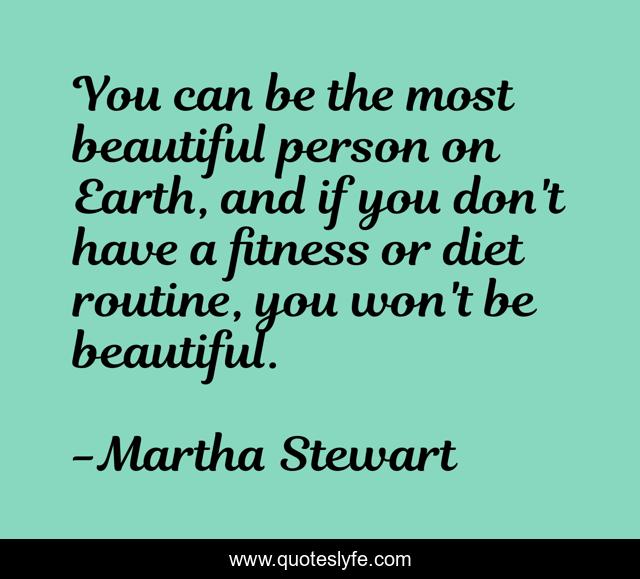 You can be the most beautiful person on Earth, and if you don't have a fitness or diet routine, you won't be beautiful.