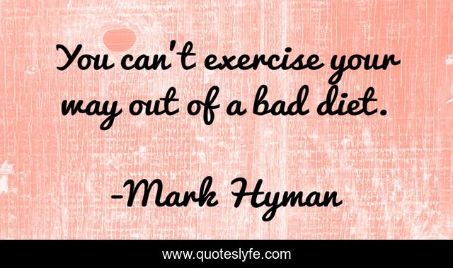 You can't exercise your way out of a bad diet.
