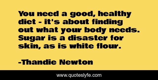 You need a good, healthy diet - it's about finding out what your body needs. Sugar is a disaster for skin, as is white flour.