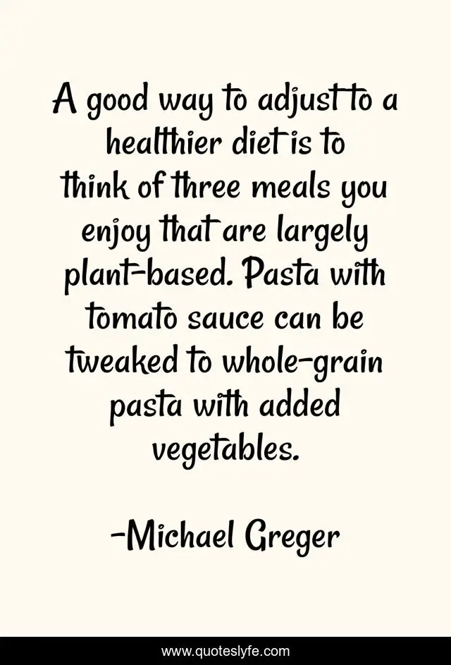 A good way to adjust to a healthier diet is to think of three meals you enjoy that are largely plant-based. Pasta with tomato sauce can be tweaked to whole-grain pasta with added vegetables.