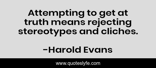 Attempting to get at truth means rejecting stereotypes and cliches.