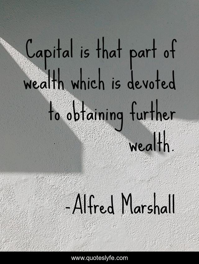 Capital is that part of wealth which is devoted to obtaining further wealth.