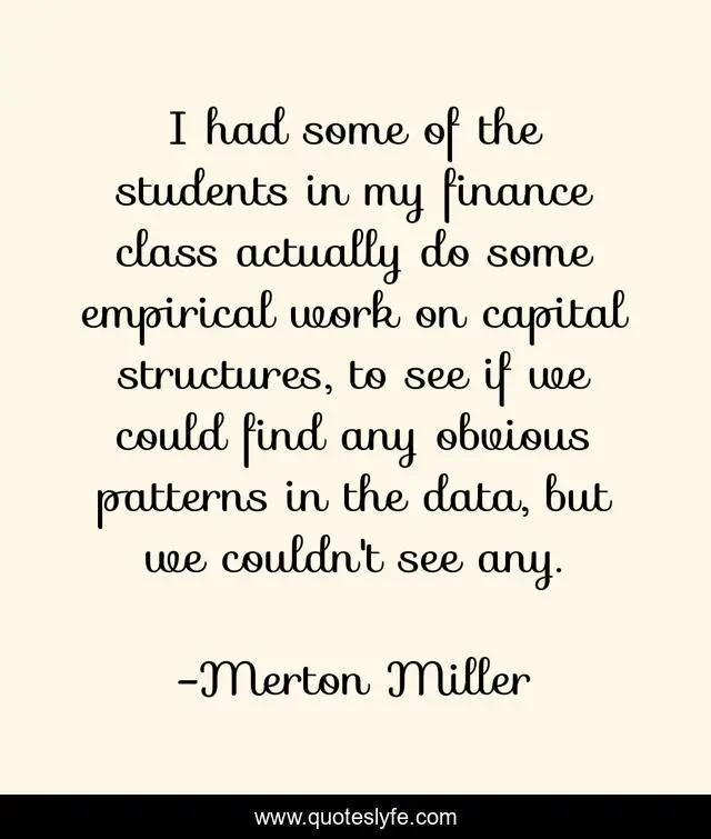 I had some of the students in my finance class actually do some empirical work on capital structures, to see if we could find any obvious patterns in the data, but we couldn't see any.